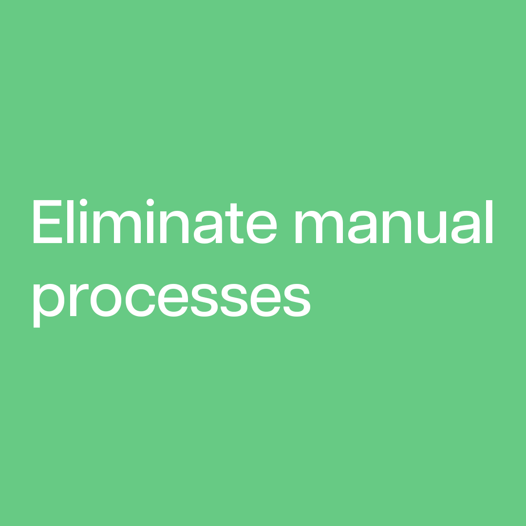 Eliminate manual processes